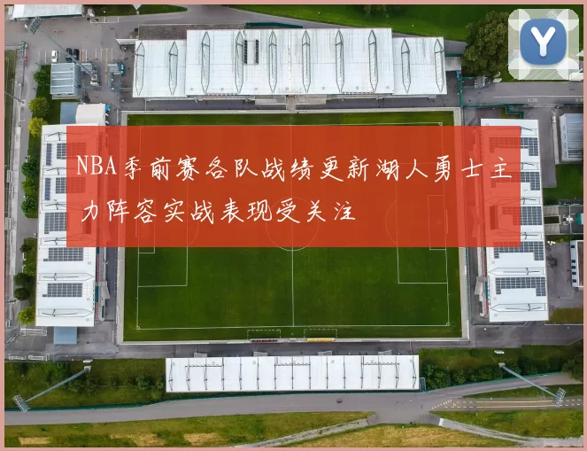 NBA季前赛各队战绩更新湖人勇士主力阵容实战表现受关注