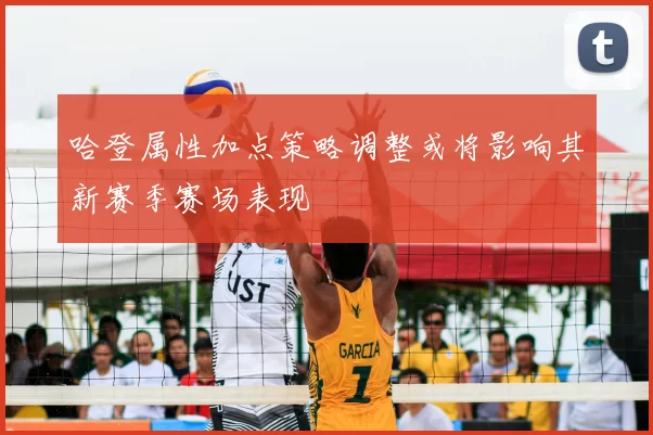 哈登属性加点策略调整或将影响其新赛季赛场表现