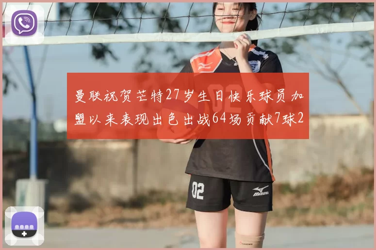 曼联祝贺芒特27岁生日快乐球员加盟以来表现出色出战64场贡献7球2助