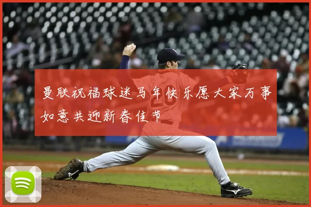 曼联祝福球迷马年快乐愿大家万事如意共迎新春佳节