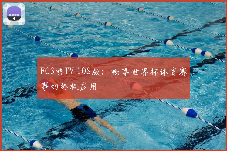 FC3典TV iOS版:畅享世界杯体育赛事的终极应用