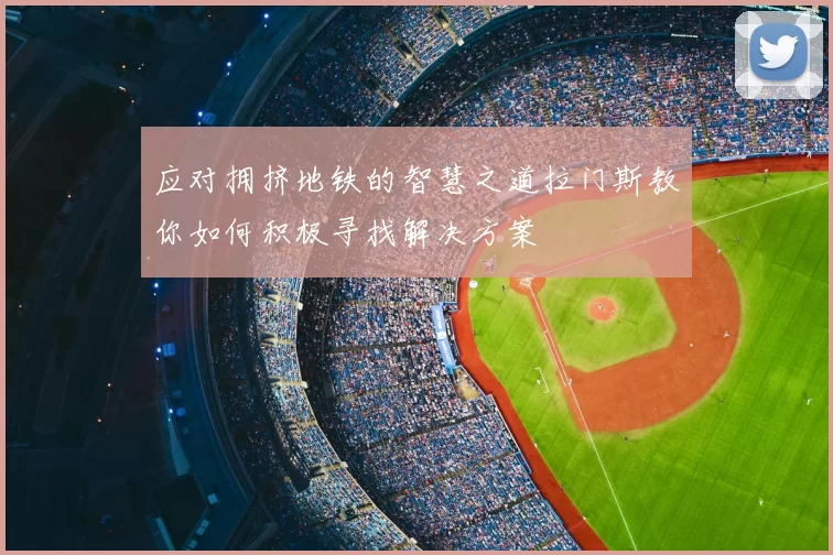 应对拥挤地铁的智慧之道拉门斯教你如何积极寻找解决方案