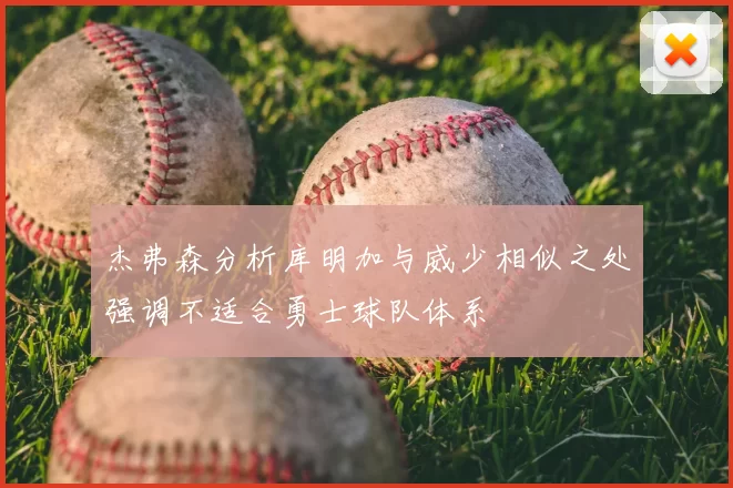 杰弗森分析库明加与威少相似之处强调不适合勇士球队体系