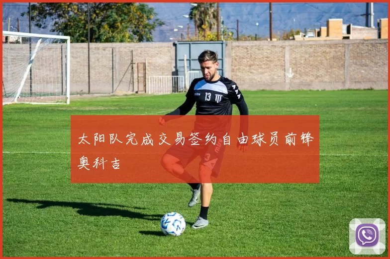 太阳队完成交易签约自由球员前锋奥科吉